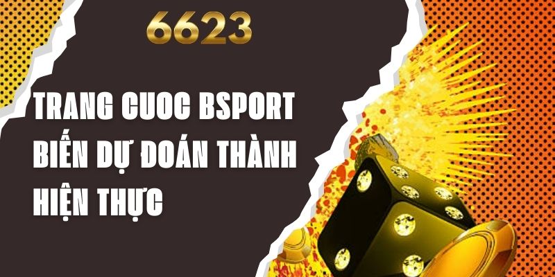 Trang Cuoc Bsport - Biến Dự Đoán Thành Hiện Thực