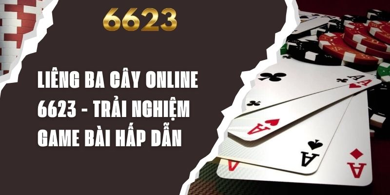 Liêng Ba Cây Online 6623 - Trải Nghiệm Game Bài Hấp Dẫn